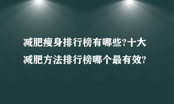 减肥瘦身排行榜有哪些?十大减肥方法排行榜哪个最有效?