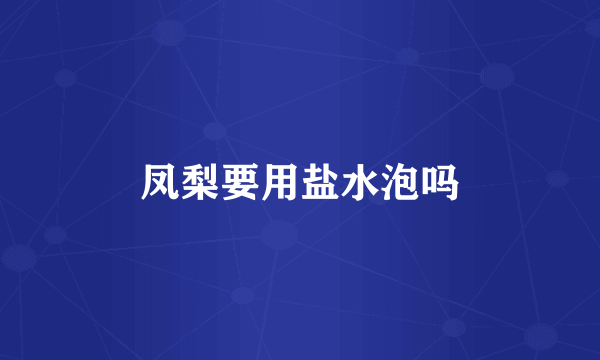 凤梨要用盐水泡吗