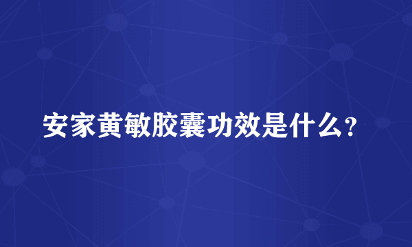 安家黄敏胶囊功效是什么？