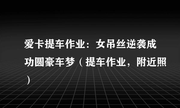 爱卡提车作业：女吊丝逆袭成功圆豪车梦（提车作业，附近照）