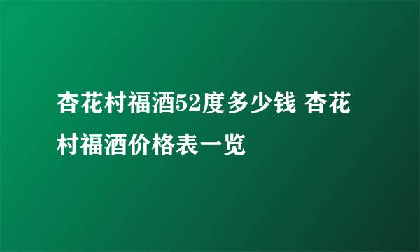 杏花村福酒52度多少钱 杏花村福酒价格表一览