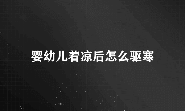婴幼儿着凉后怎么驱寒