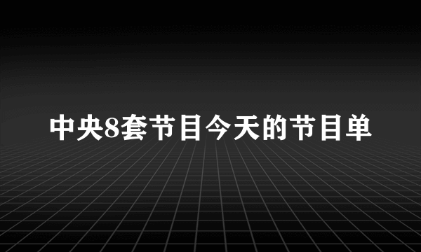中央8套节目今天的节目单