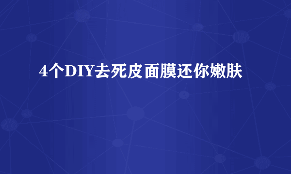 4个DIY去死皮面膜还你嫩肤