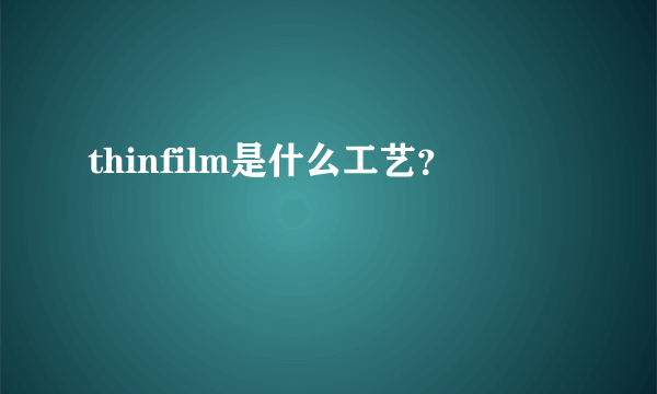 thinfilm是什么工艺？