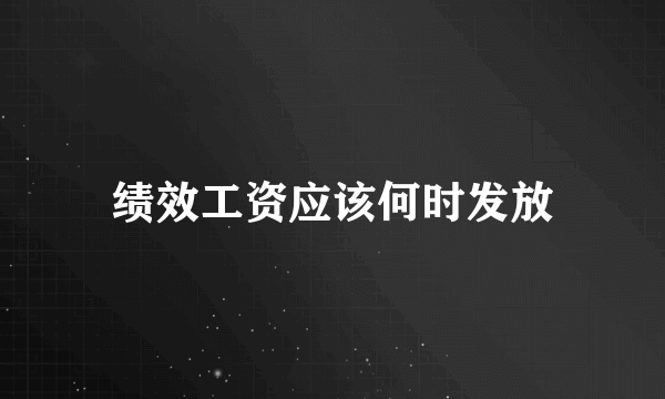 绩效工资应该何时发放