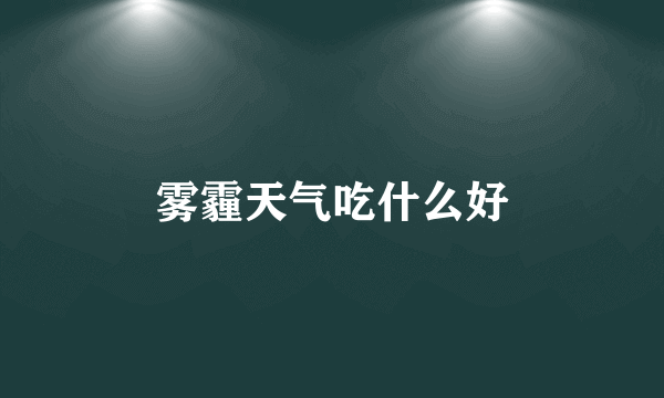 雾霾天气吃什么好