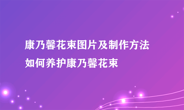 康乃馨花束图片及制作方法  如何养护康乃馨花束