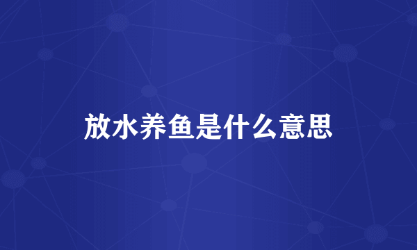 放水养鱼是什么意思
