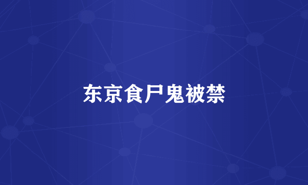 东京食尸鬼被禁