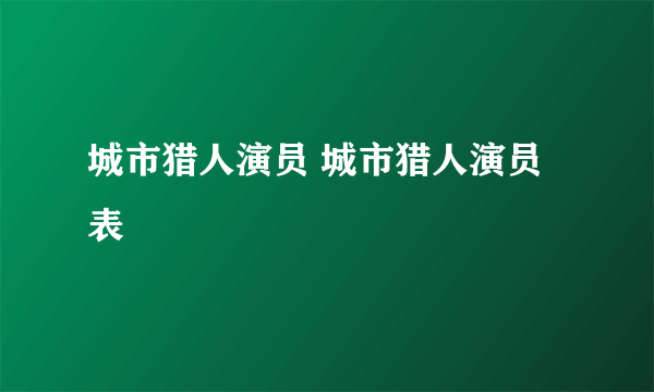 城市猎人演员 城市猎人演员表