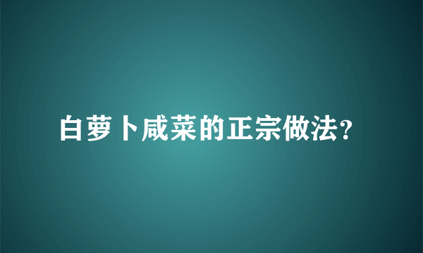 白萝卜咸菜的正宗做法？