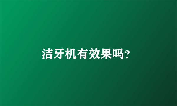 洁牙机有效果吗？