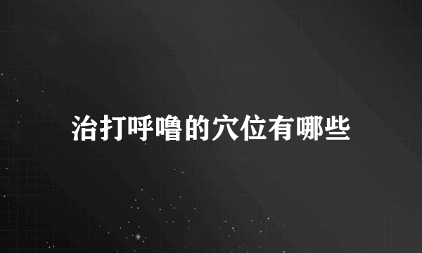 治打呼噜的穴位有哪些