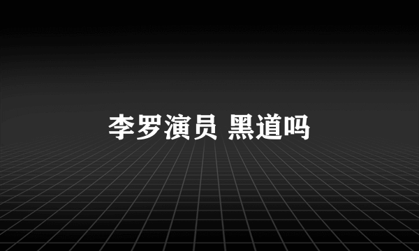 李罗演员 黑道吗