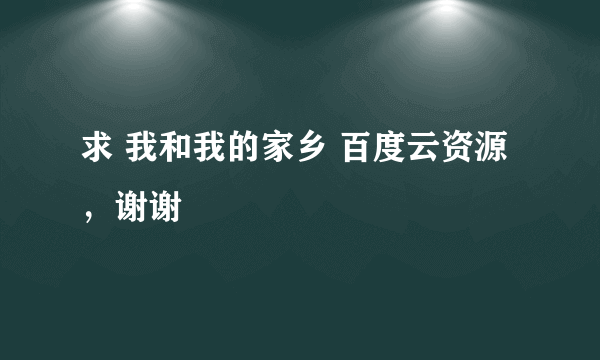 求 我和我的家乡 百度云资源，谢谢