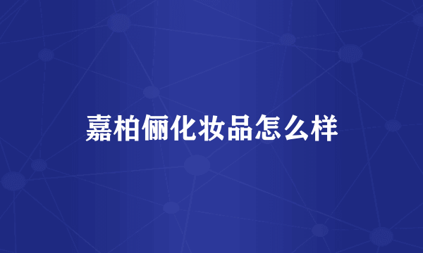 嘉柏俪化妆品怎么样