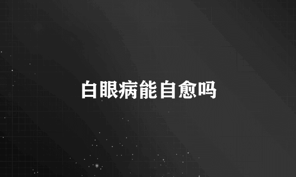 白眼病能自愈吗