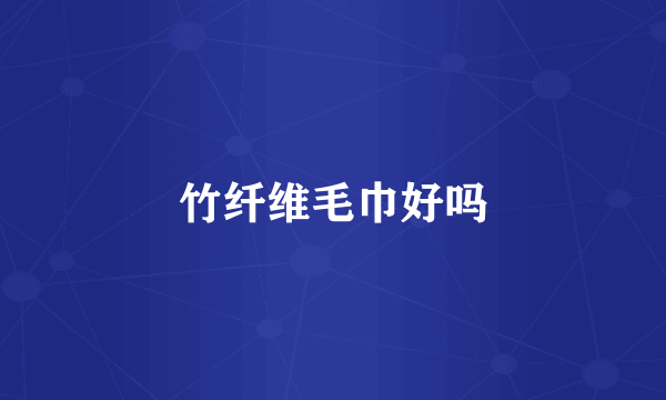 竹纤维毛巾好吗