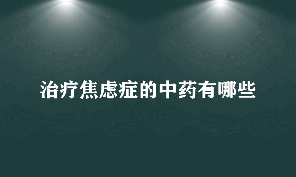 治疗焦虑症的中药有哪些