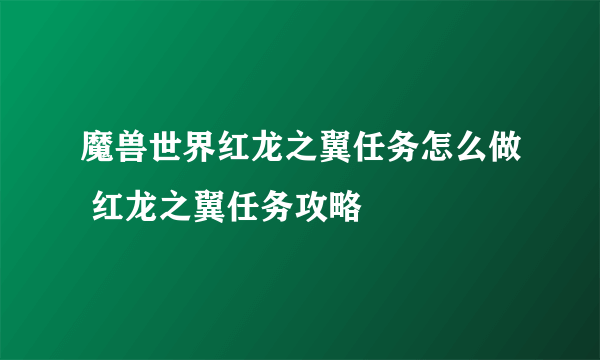 魔兽世界红龙之翼任务怎么做 红龙之翼任务攻略