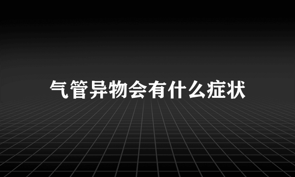 气管异物会有什么症状