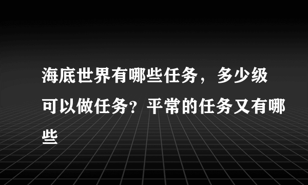 海底世界有哪些任务，多少级可以做任务？平常的任务又有哪些