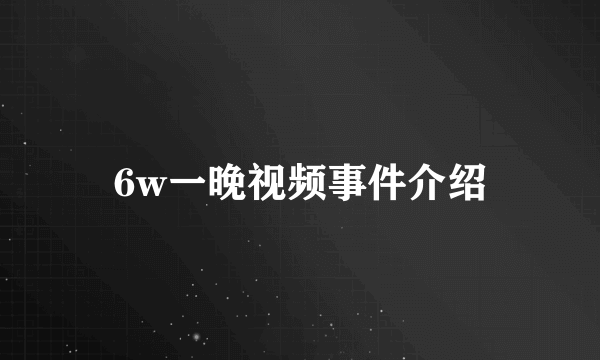 6w一晚视频事件介绍