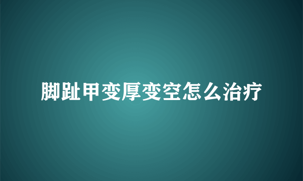 脚趾甲变厚变空怎么治疗