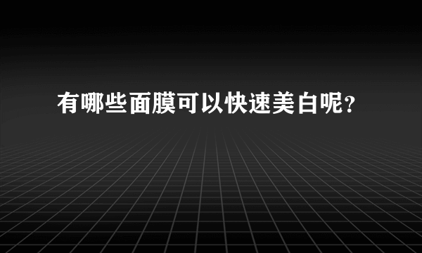 有哪些面膜可以快速美白呢？