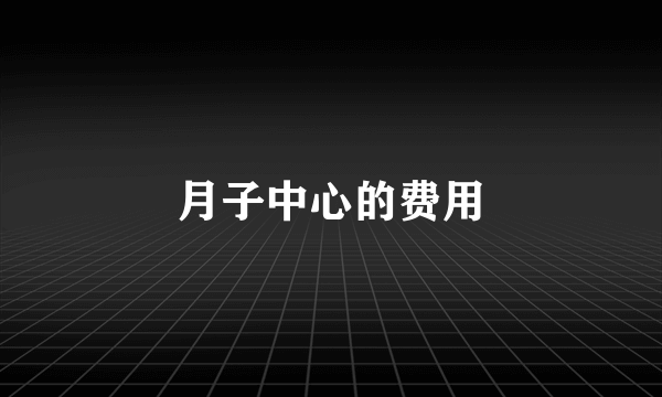 月子中心的费用