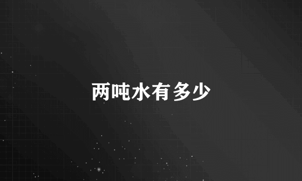 两吨水有多少