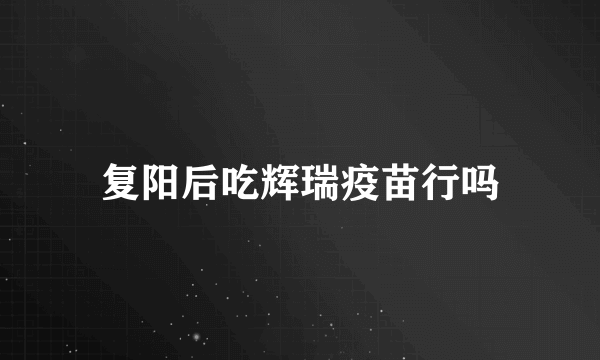 复阳后吃辉瑞疫苗行吗