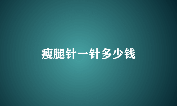 瘦腿针一针多少钱
