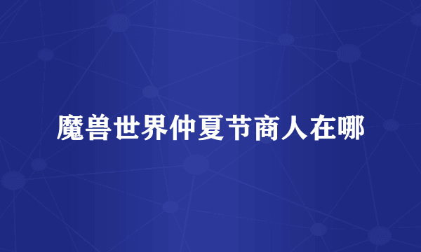 魔兽世界仲夏节商人在哪