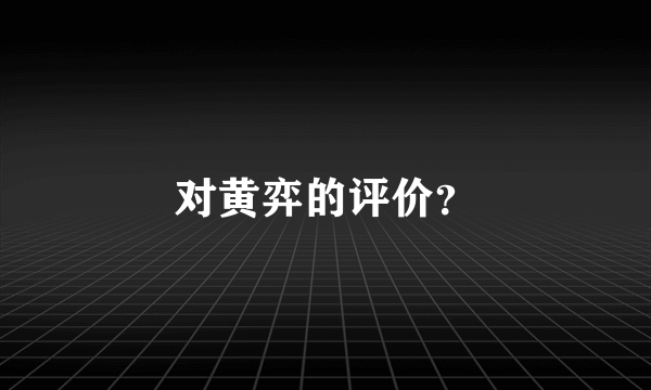 对黄弈的评价？