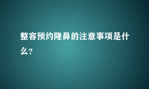 整容预约隆鼻的注意事项是什么？