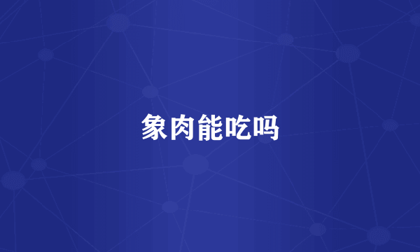 象肉能吃吗