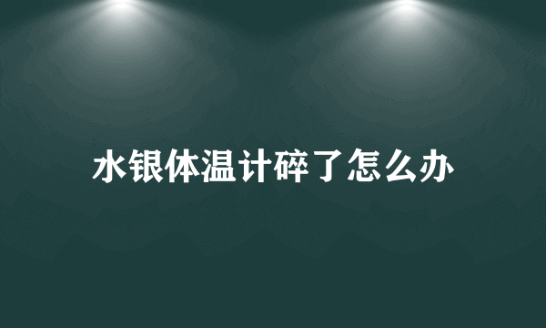 水银体温计碎了怎么办