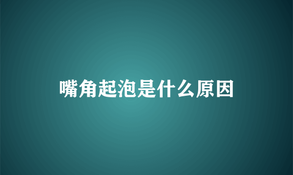 嘴角起泡是什么原因