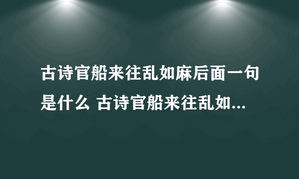 古诗官船来往乱如麻后面一句是什么 古诗官船来往乱如麻原文及翻译_飞外经验