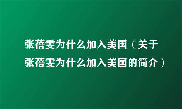 张蓓雯为什么加入美国（关于张蓓雯为什么加入美国的简介）