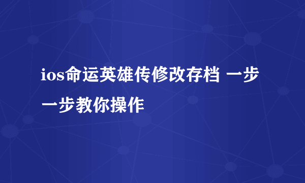 ios命运英雄传修改存档 一步一步教你操作