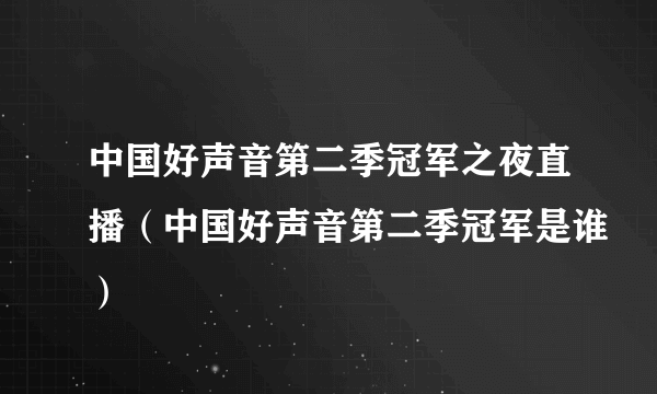 中国好声音第二季冠军之夜直播（中国好声音第二季冠军是谁）