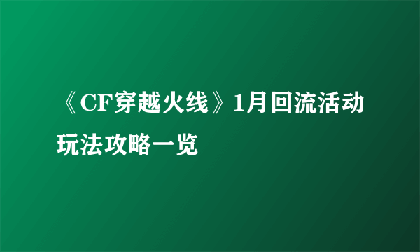 《CF穿越火线》1月回流活动玩法攻略一览