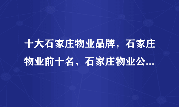 十大石家庄物业品牌，石家庄物业前十名，石家庄物业公司有哪些