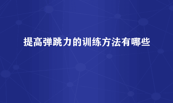 提高弹跳力的训练方法有哪些