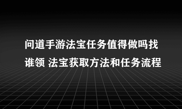问道手游法宝任务值得做吗找谁领 法宝获取方法和任务流程