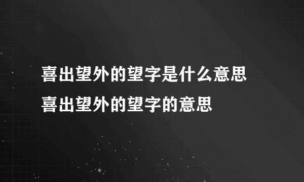 喜出望外的望字是什么意思 喜出望外的望字的意思