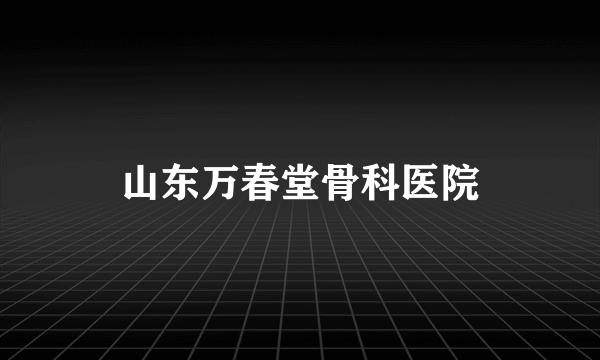 山东万春堂骨科医院